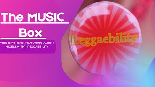 The Music Box Presents - Reggaebility by the Vibe Catchers (featuring Aaron Nigel Smith)