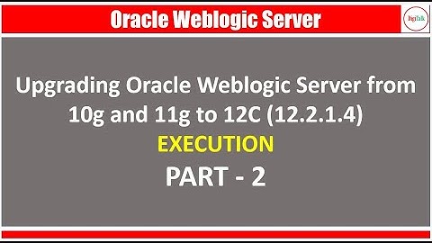 Oracle Weblogic Server Upgrade from 10.3.6 to 12.2.1.4 - Part 2