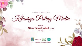 Keluarga Paling Mulia (Segmen I) - VSB Aisyah - Ust Nizar S. Jabal, Lc., M.Pd