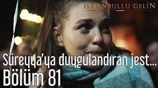 İstanbullu Gelin 81. Bölüm - Süreyya'ya Duygulandıran Jest...