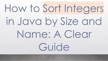 How to Sort Integers in Java by Size and Name: A Clear Guide