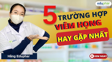 Phân biệt 5 trường hợp Viêm Họng - Ds.Hằng Eduphar
