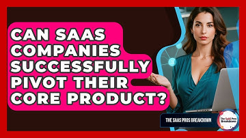 Can SaaS Companies Successfully Pivot Their Core Product? - The SaaS Pros Breakdown