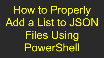 How to Properly Add a List to JSON Files Using PowerShell