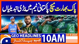 𝐈𝐧𝐝𝐢𝐚 𝐯𝐬 𝐏𝐚𝐤 ! 𝐒𝐮𝐩𝐞𝐫 𝐅𝐨𝐮𝐫𝐬 𝐀𝐬𝐢𝐚 𝐂𝐮𝐩 | 𝐌𝐚𝐣𝐨𝐫 𝐂𝐡𝐚𝐧𝐠𝐞𝐬 𝐢𝐧 𝐏𝐚𝐤 𝐒𝐪𝐮𝐚𝐝! | Geo News 10AM Headlines (21Sep)