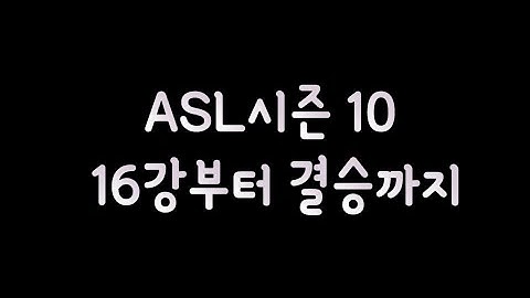 ASL시즌10 . 16강부터 결승까지