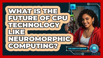 What Is The Future Of CPU Technology Like Neuromorphic Computing? - Your Computer Companion