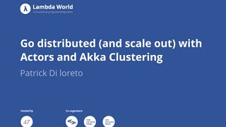Go distributed (and scale out) with Actors and Akka Clustering - Patrick Di loreto
