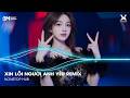 Xin Lỗi Người Anh Yêu Remix Bản Hot TikTok Châu Khải Phong Người Ơi Anh Xin Lỗi Remix TikTok