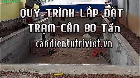 Quy Trình Lắp Đặt Trạm Cân 80 Tấn Kiểu Chìm | Cân Điện Tử Trí Việt