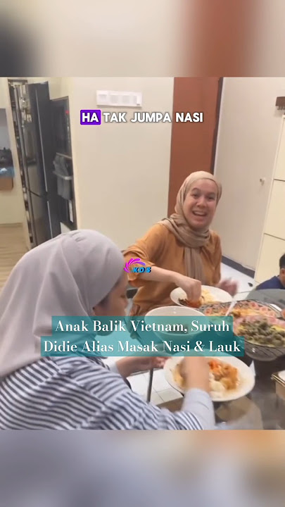 ANAK BALIK VIETNAM, SURUH DIDIE ALIAS MASAK NASI & LAUK
