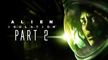 Alien: Isolation - Gameplay Walkthrough - Part 2 - "Missions 6-12"