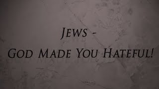 Jews - God Made You Hateful