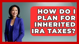 How Do I Plan For Inherited IRA Taxes? - Wealth and Estate Planners