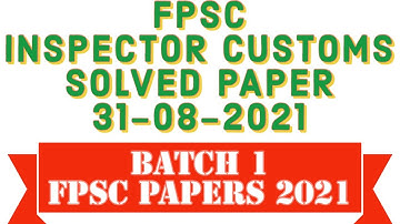 FPSC CUSTOM INSPECTOR | INTELLIGENCE OFFICER SOLVED PAPER BATCH 1 | 31-08-2021