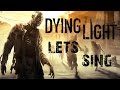 Let&#39;s sing - Dying light