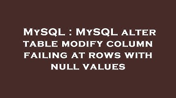MySQL : MySQL alter table modify column failing at rows with null values