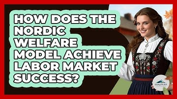 How Does The Nordic Welfare Model Achieve Labor Market Success? - Unmapping Scandinavia