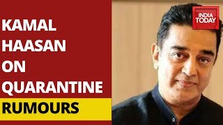 Covid19 Crisis: Actor Kamal Haasan Talks To India Today About Quarantine Rumours
