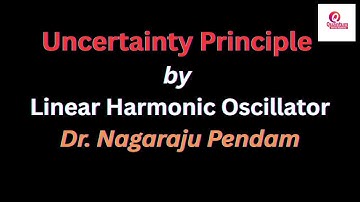 Uncertainty Principle from Linear Harmonic Oscillator I Dr. Nagaraju Pendam