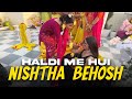 Haldi me hui nishtha behosh  armaan malik  malik family  nishtha middha