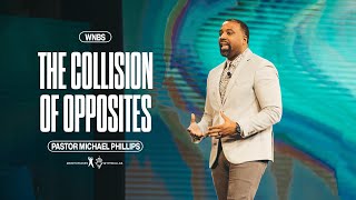 The Collision of Opposites - Pastor Michael Phillips