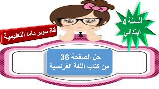 حل الصفحة 36 من كتاب اللغة الفرنسية للسنة الرابعة ابتدائي.قناة سوبر ماما التعليمية.