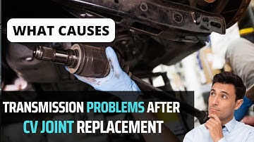 Causes of transmission problems after CV joint replacement