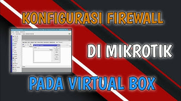 KONFIGURASI FIREWALL DI MIKROTIK PADA VIRTUAL BOX