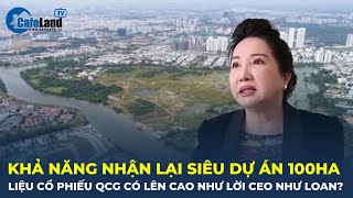 Có khả năng nhận lại siêu dự án gần 100HA, cổ phiếu QCG có LÊN CAO như lời CEO Quốc Cường Gia Lai?