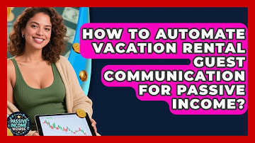 How To Automate Vacation Rental Guest Communication For Passive Income? - Passive Income Wizards