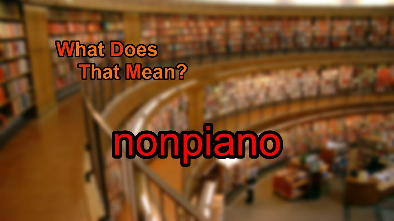 What does nonpiano mean?