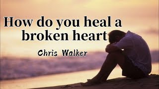 Miniatura de vídeo de "How Do You Heal A Broken Heart lyrics - Chris Walker"