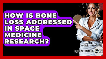 How Is Bone Loss Addressed In Space Medicine Research? - Physics Frontier