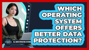 Which Operating System Offers Better Data Protection?