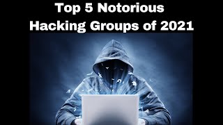 Top 5 Notorious Hacking Groups of 2021