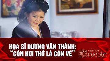 HỌA SĨ DƯƠNG VĂN THÀNH: “CÒN HƠI THỞ LÀ CÒN VẼ”