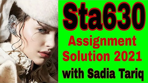 Sta630 Assignment Solution 2021 with Sadia Tariq