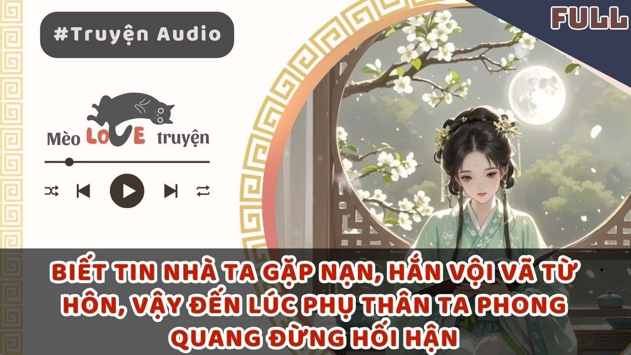 BIẾT TIN NHÀ TA GẶP NẠN, HẮN VỘI VÃ TỪ HÔN, VẬY ĐẾN LÚC PHỤ THÂN TA PHONG QUANG ĐỪNG HỐI HẬN