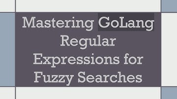 Mastering GoLang Regular Expressions for Fuzzy Searches