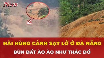 Hãi hùng cảnh sạt lở ở xã miền núi Đà Nẵng, bùn đất ào ào như thác đổ | Tin nhanh