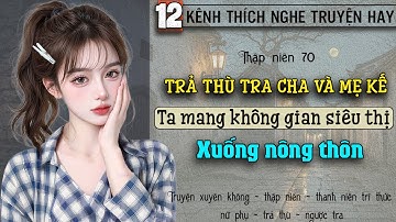 Tập 12 - Thập niên 70 trả thù tra cha và mẹ kế ta mang không gian siêu thị xuống nông thôn