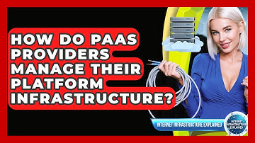 How Do PaaS Providers Manage Their Platform Infrastructure? - Internet Infrastructure Explained