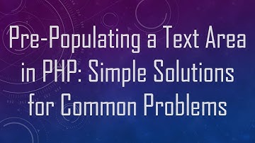 Pre-Populating a Text Area in PHP: Simple Solutions for Common Problems