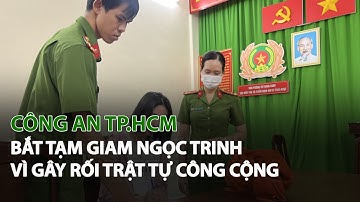 Công An TP.HCM bắt tạm giam Ngọc Trinh vì gây rối trật tự công cộng| VTC14