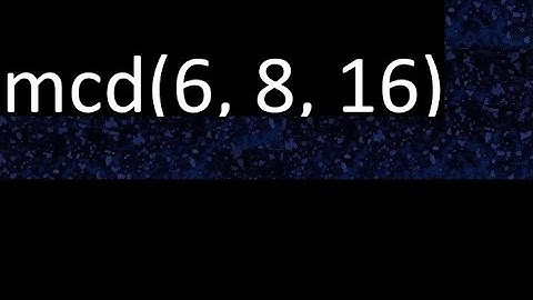 mcd de 6 , 8 y 16 . Maximo comun divisor de 3 numeros , ejemplo