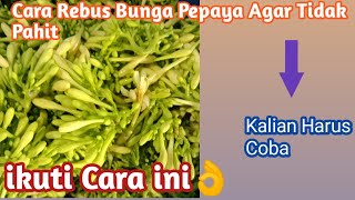 CARA MEREBUS BUNGA PEPAYA AGAR TIDAK PAHIT DAN TETAP RENYAH