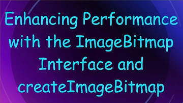 Enhancing Performance with the ImageBitmap Interface and createImageBitmap