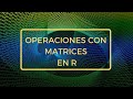 Operaciones con Matrices en R