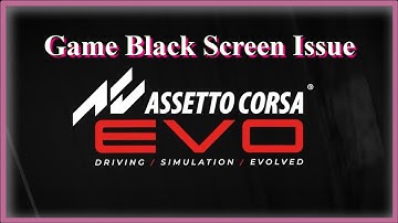 Assetto Corsa EVO Game Black Screen Issue